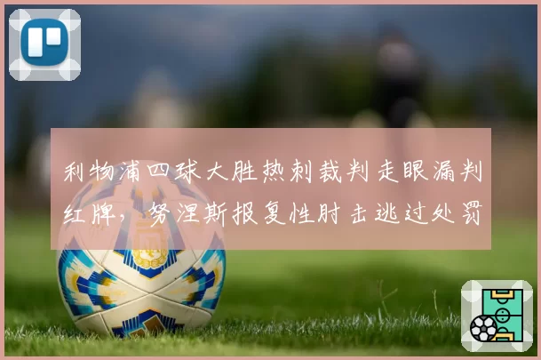 利物浦四球大胜热刺裁判走眼漏判红牌，努涅斯报复性肘击逃过处罚引热议